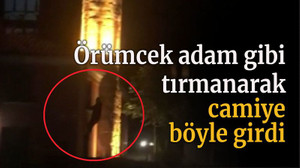 Örümcek adam gibi tırmanarak camiye böyle girdi
